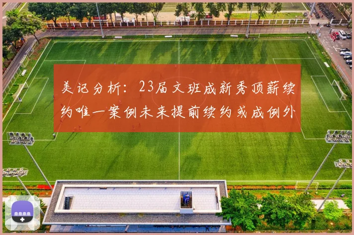 美记分析：23届文班成新秀顶薪续约唯一案例未来提前续约或成例外情况