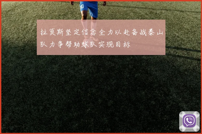 拉莫斯坚定信念全力以赴备战泰山队力争帮助球队实现目标