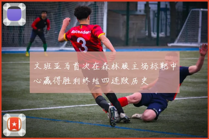 文班亚马首次在森林狼主场标靶中心赢得胜利终结四连败历史