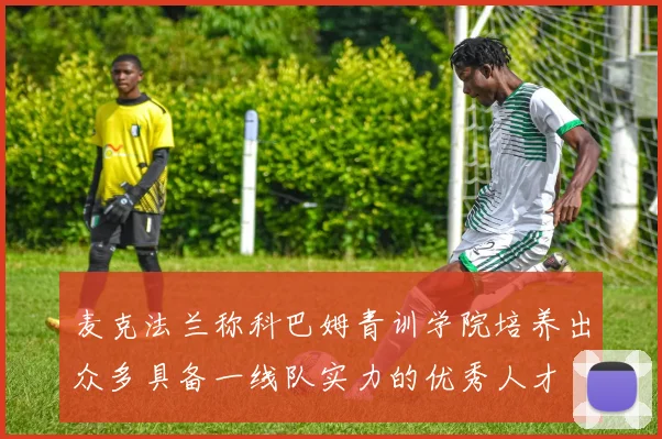 麦克法兰称科巴姆青训学院培养出众多具备一线队实力的优秀人才